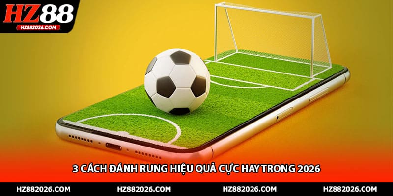 3 cách đánh rung hiệu quả cực hay trong 2026