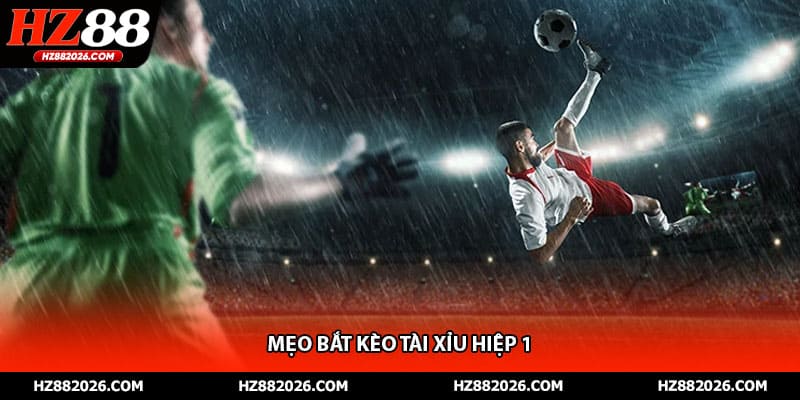 Mẹo bắt kèo tài xỉu hiệp 1