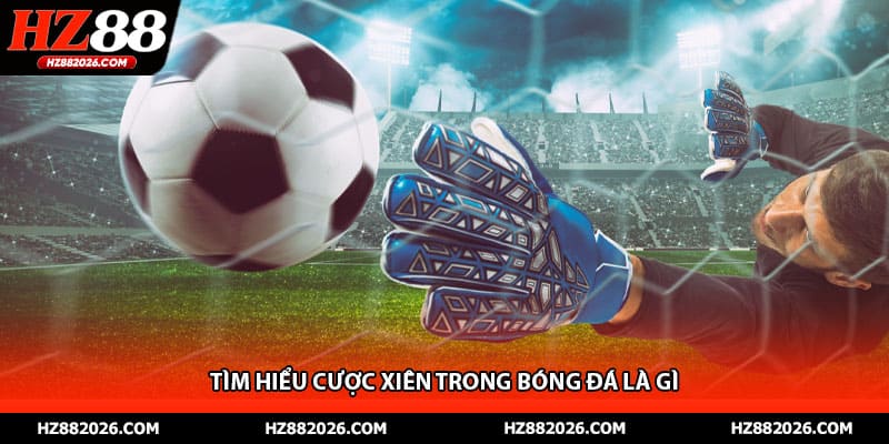 Tìm hiểu cược xiên trong bóng đá là gì