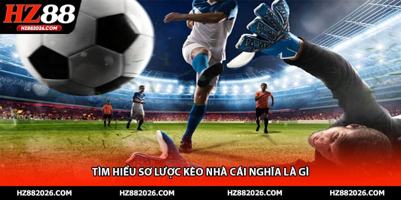 Tìm hiểu sơ lược kèo nhà cái nghĩa là gì